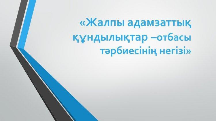«Жалпы адамзаттық құндылықтар –отбасы тәрбиесінің негізі».
